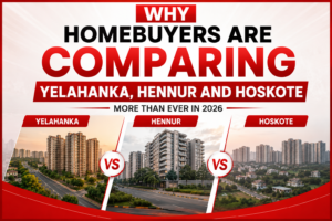 Why Homebuyers Are Comparing Yelahanka, Hennur and Hoskote More Than Ever in 2026