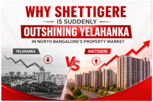 Why Shettigere Is Suddenly Outshining Yelahanka in North Bangalore’s Property Market