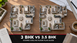 Godrej Aveline 3 BHK versus 3.5 BHK floor plan guide