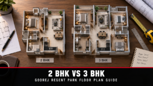 Godrej Regent Park 2 BHK versus 3 BHK floor plan guide